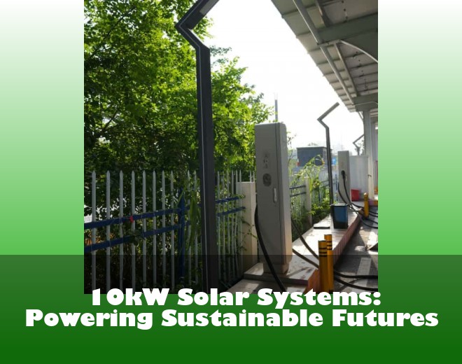 10kW Solar Systems: Powering Sustainable Futures